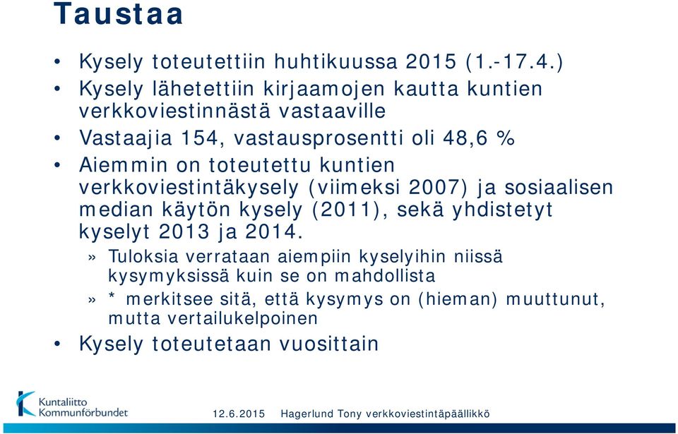 Aiemmin on toteutettu kuntien verkkoviestintäkysely (viimeksi 07) ja sosiaalisen median käytön kysely (11), sekä yhdistetyt