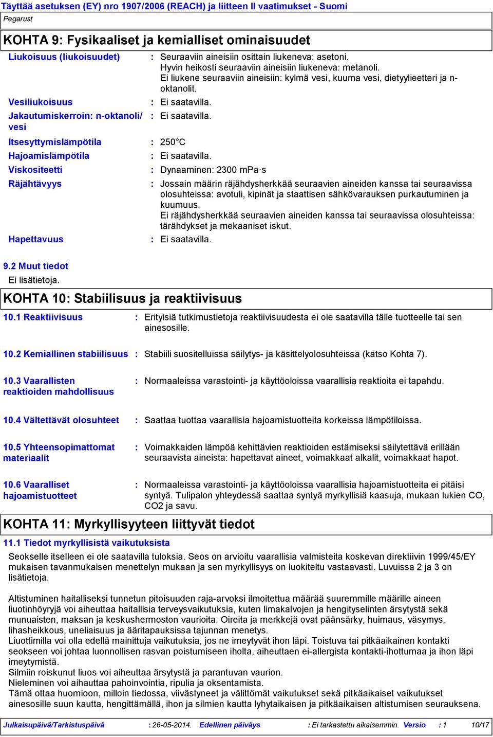 Ei liukene seuraaviin aineisiin kylmä vesi, kuuma vesi, dietyylieetteri ja n- oktanolit.