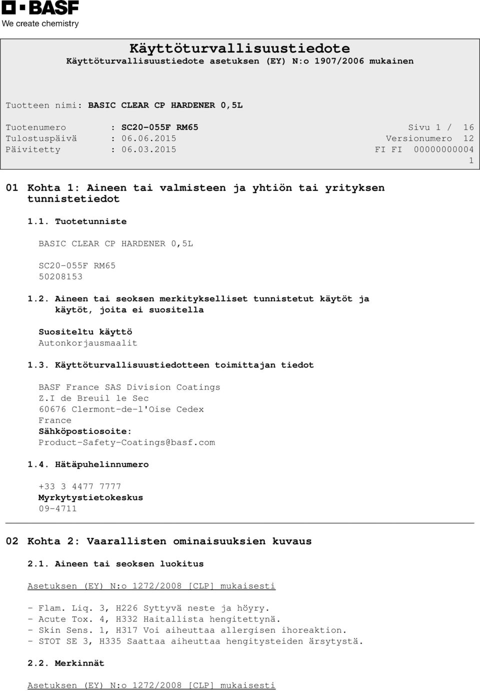 Hätäpuhelinnumero +33 3 4477 7777 Myrkytystietokeskus 09-4711 02 Kohta 2: Vaarallisten ominaisuuksien kuvaus 2.1. Aineen tai seoksen luokitus Asetuksen (EY) N:o 1272/2008 [CLP] mukaisesti - Flam. Liq.