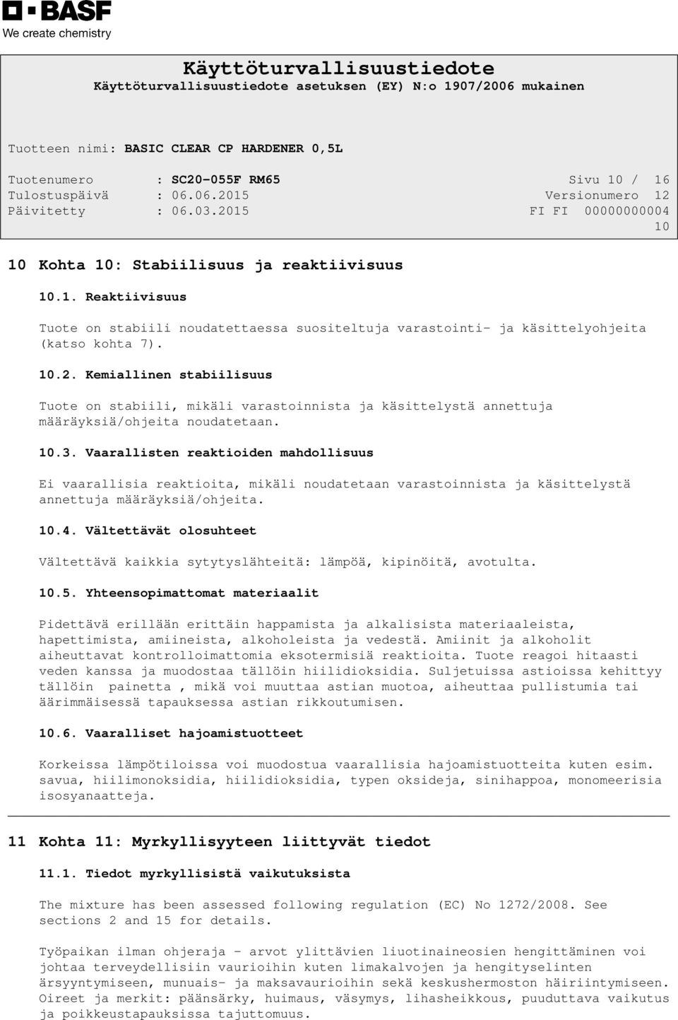 Vaarallisten reaktioiden mahdollisuus Ei vaarallisia reaktioita, mikäli noudatetaan varastoinnista ja käsittelystä annettuja määräyksiä/ohjeita. 10.4.