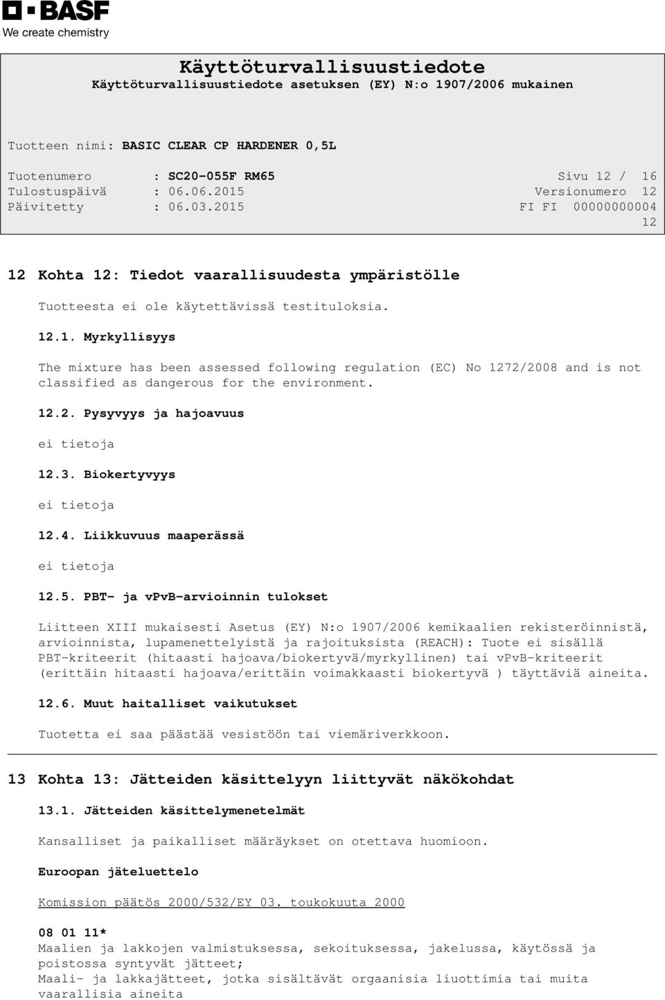 PBT- ja vpvb-arvioinnin tulokset Liitteen XIII mukaisesti Asetus (EY) N:o 1907/2006 kemikaalien rekisteröinnistä, arvioinnista, lupamenettelyistä ja rajoituksista (REACH): Tuote ei sisällä