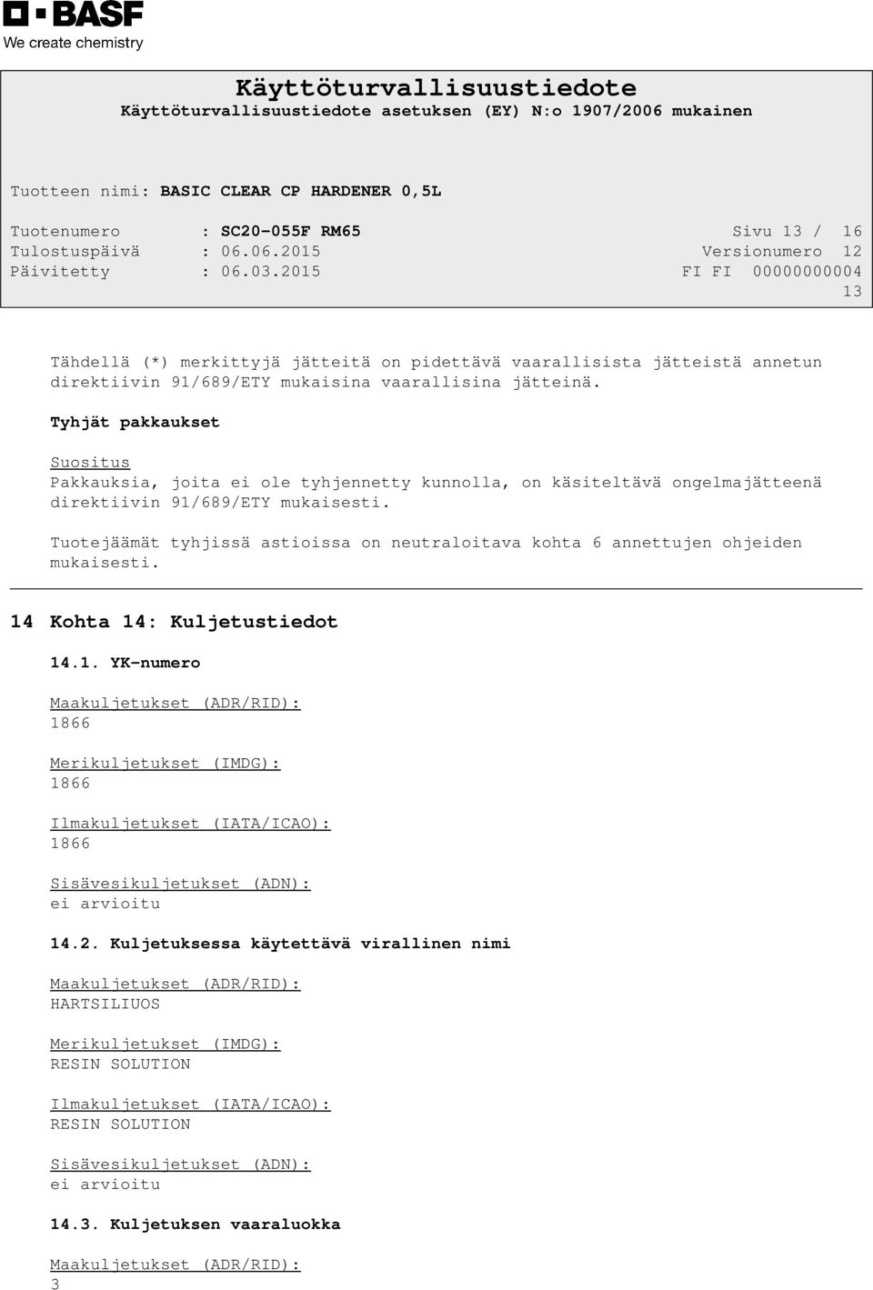 Tuotejäämät tyhjissä astioissa on neutraloitava kohta 6 annettujen ohjeiden mukaisesti. 14