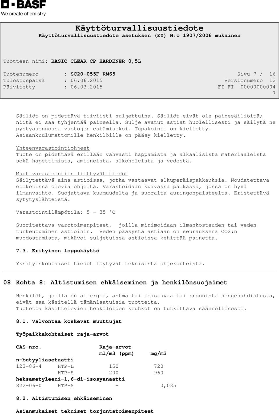 Yhteenvarastointiohjeet Tuote on pidettävä erillään vahvasti happamista ja alkaalisista materiaaleista sekä hapettimista, amiineista, alkoholeista ja vedestä.