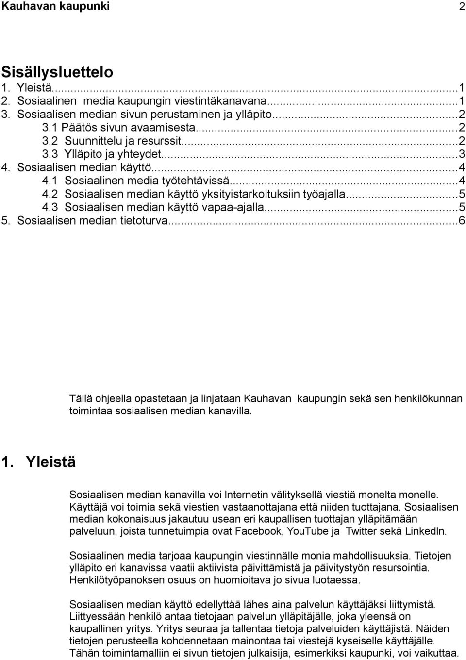 3 Sosiaalisen median käyttö vapaa-ajalla...5 5. Sosiaalisen median tietoturva...6 Tällä ohjeella opastetaan ja linjataan Kauhavan kaupungin sekä sen henkilökunnan toimintaa sosiaalisen median kanavilla.