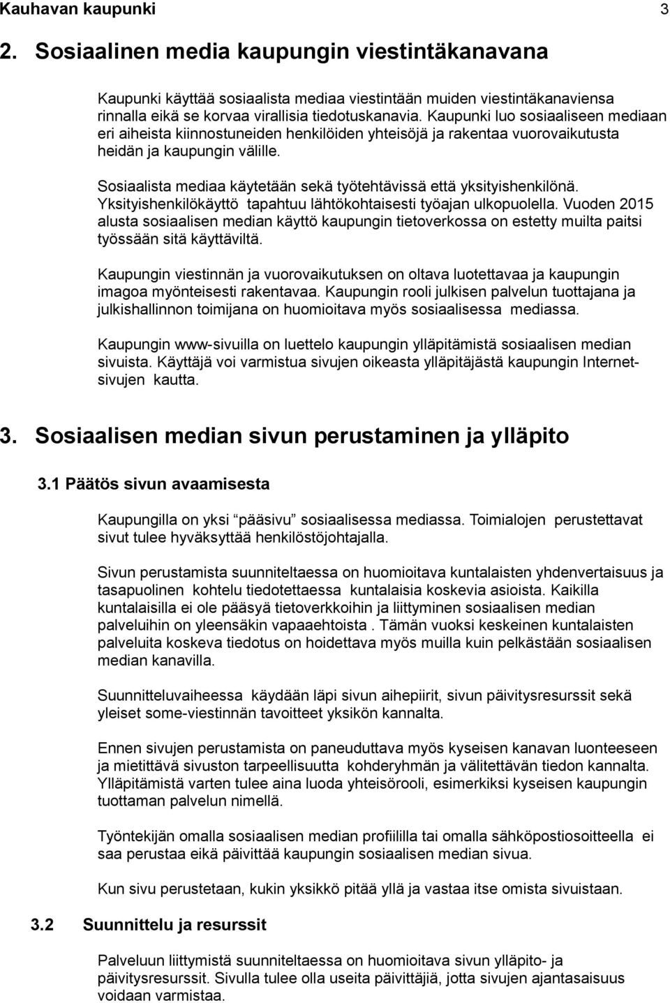 Sosiaalista mediaa käytetään sekä työtehtävissä että yksityishenkilönä. Yksityishenkilökäyttö tapahtuu lähtökohtaisesti työajan ulkopuolella.