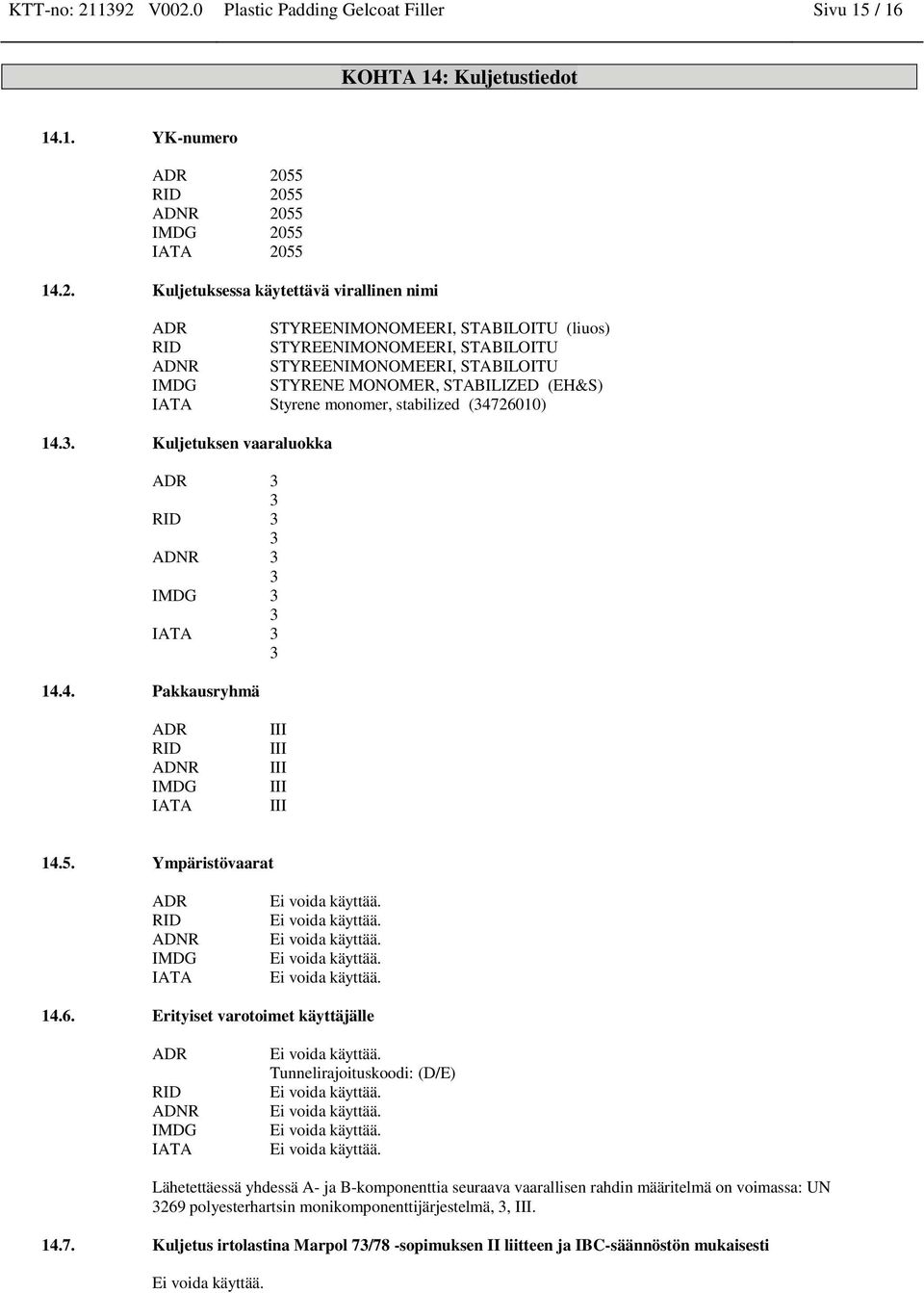 STYREENIMONOMEERI, STABILOITU (liuos) RID STYREENIMONOMEERI, STABILOITU ADNR STYREENIMONOMEERI, STABILOITU IMDG STYRENE MONOMER, STABILIZED (EH&S) IATA Styree moomer, stabilized (34