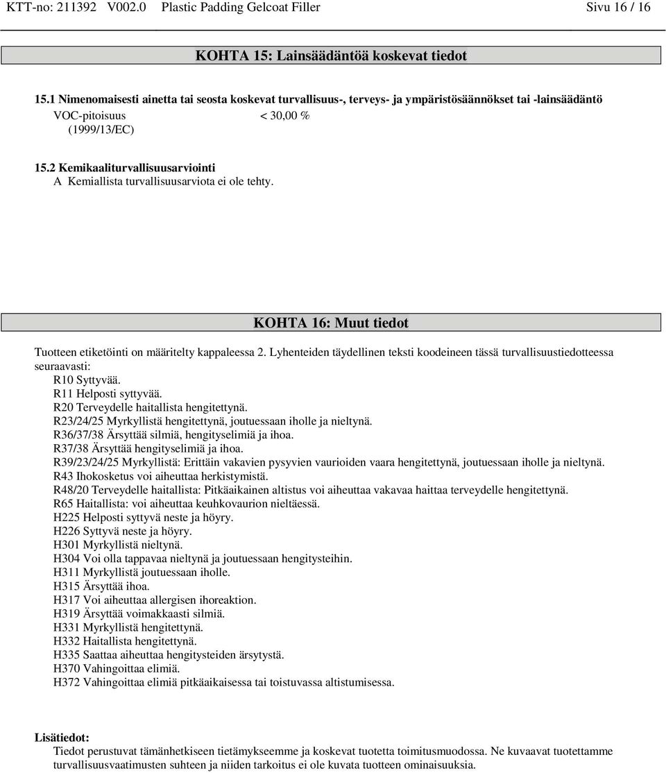 2 Kemikaaliturvallisuusarvioiti A Kemiallista turvallisuusarviota ei ole tehty. KOHTA 16: Muut tiedot Tuottee etiketöiti o määritelty kappaleessa 2.
