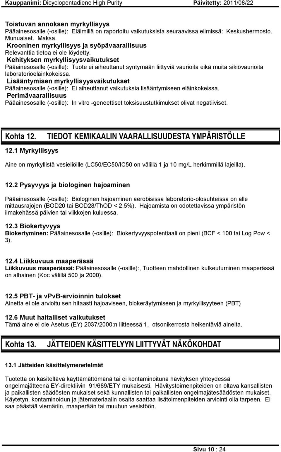 Kehityksen myrkyllisyysvaikutukset Pääainesosalle (-osille): Tuote ei aiheuttanut syntymään liittyviä vaurioita eikä muita sikiövaurioita laboratorioeläinkokeissa.