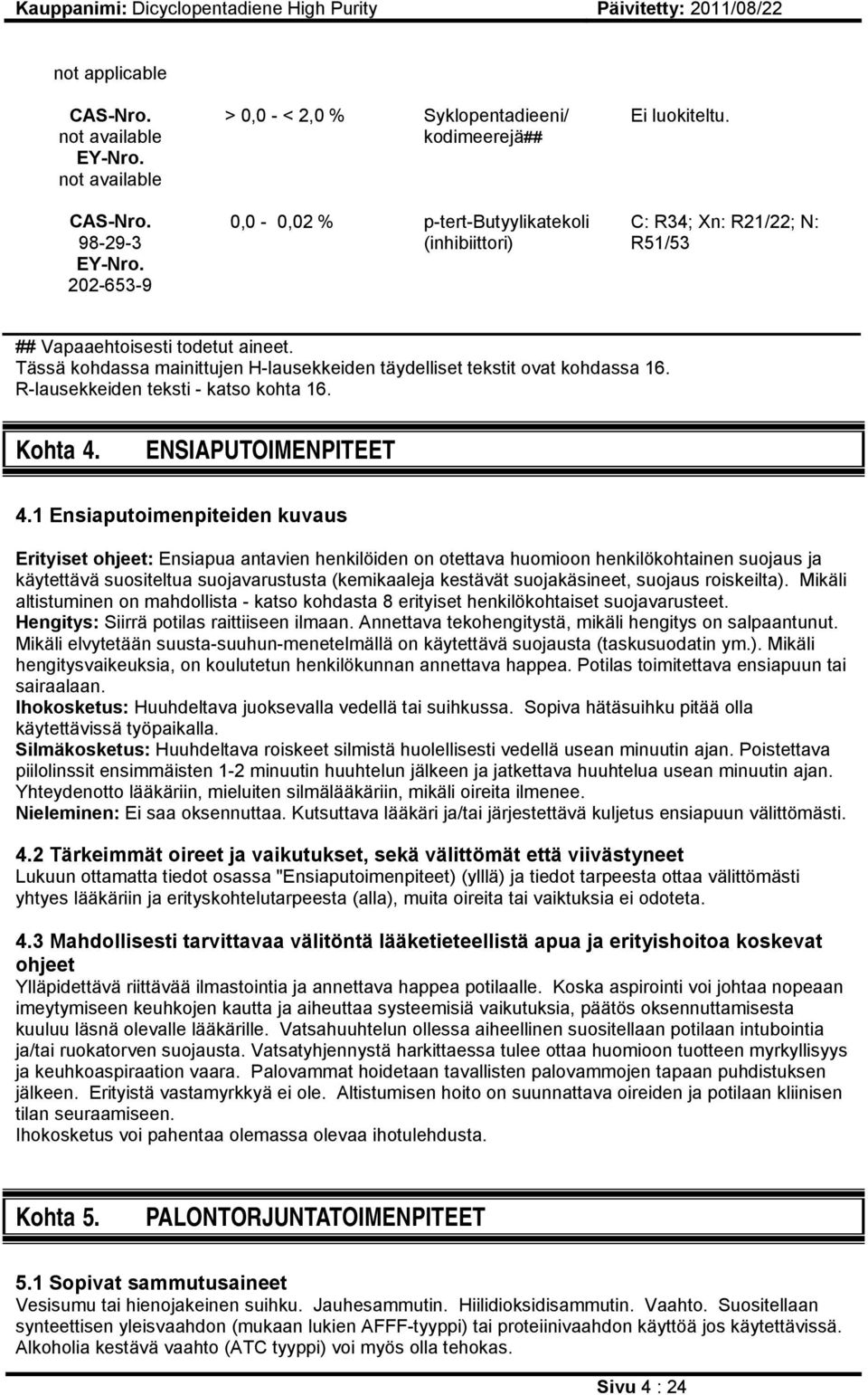 Tässä kohdassa mainittujen H-lausekkeiden täydelliset tekstit ovat kohdassa 16. R-lausekkeiden teksti - katso kohta 16. Kohta 4. ENSIAPUTOIMENPITEET 4.