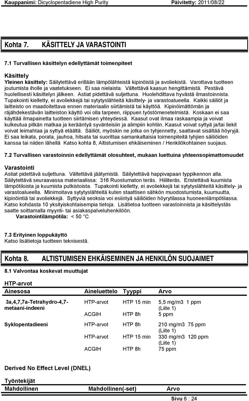 Huolehdittava hyvästä ilmastoinnista. Tupakointi kielletty, ei avoliekkejä tai sytytyslähteitä käsittely- ja varastoalueella.