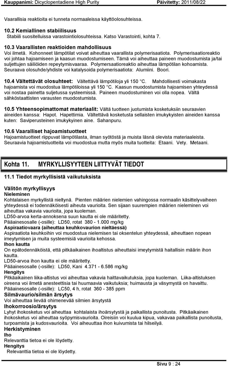 Tämä voi aiheuttaa paineen muodostumista ja/tai suljettujen säiliöiden repeytymisvaaraa. Polymersaatioreaktio aiheuttaa lämpötilan kohoamista.