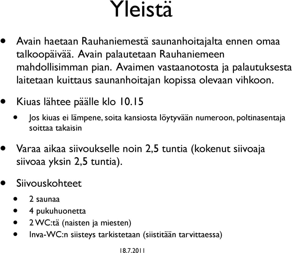 15 Jos kiuas ei lämpene, soita kansiosta löytyvään numeroon, poltinasentaja soittaa takaisin Varaa aikaa siivoukselle noin 2,5 tuntia