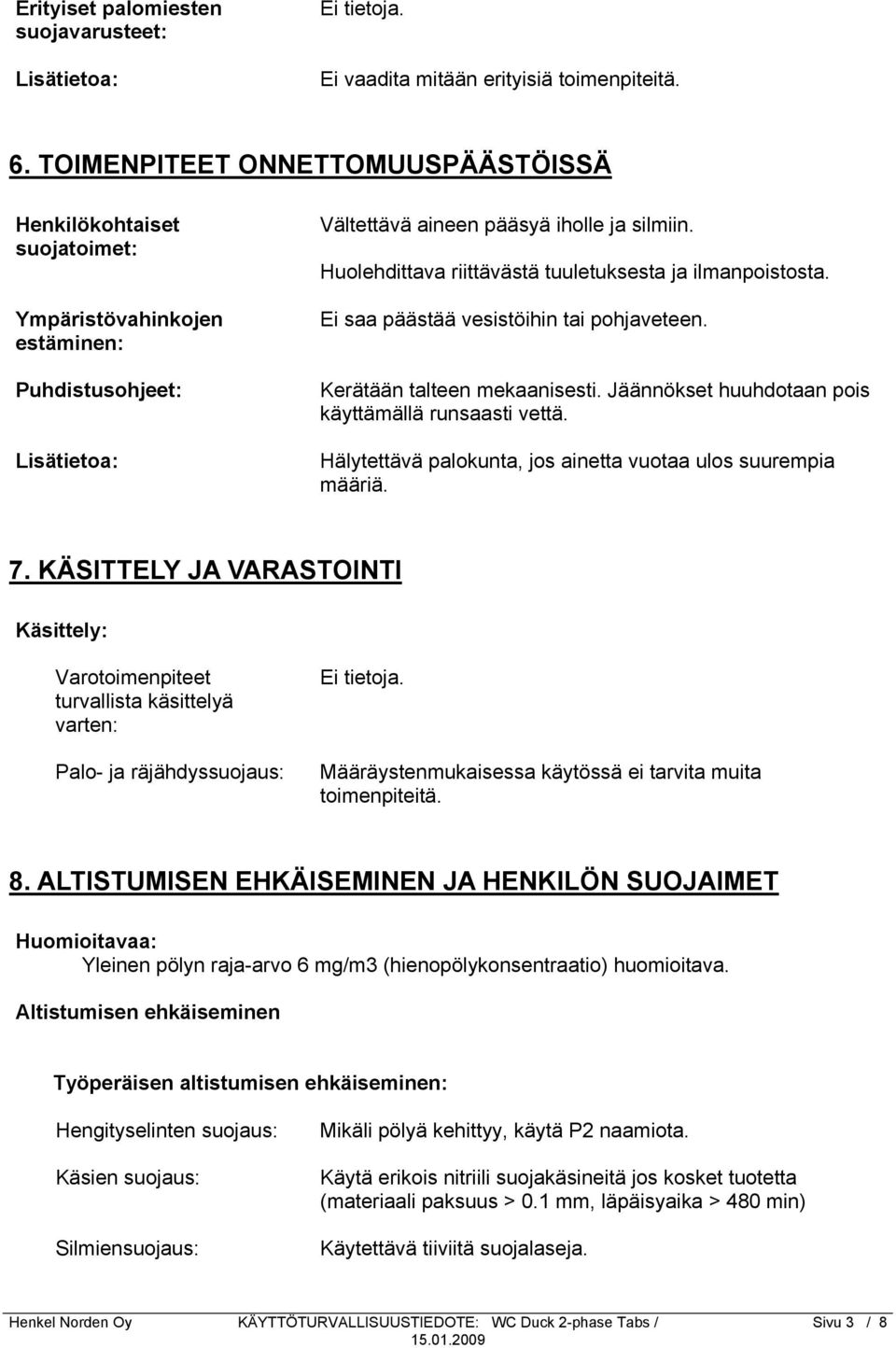 Huolehdittava riittävästä tuuletuksesta ja ilmanpoistosta. Ei saa päästää vesistöihin tai pohjaveteen. Kerätään talteen mekaanisesti. Jäännökset huuhdotaan pois käyttämällä runsaasti vettä.