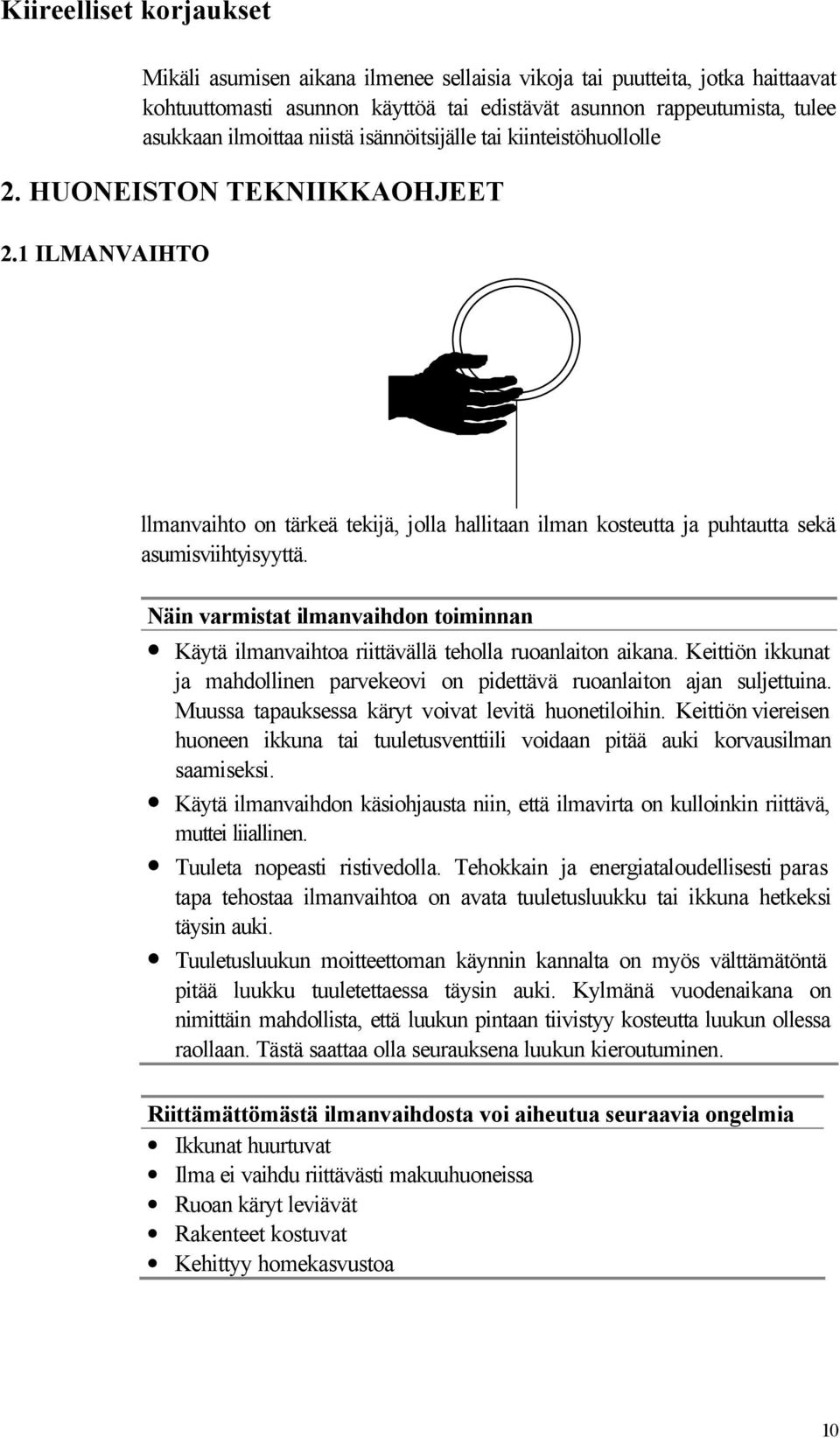 Näin varmistat ilmanvaihdon toiminnan Käytä ilmanvaihtoa riittävällä teholla ruoanlaiton aikana. Keittiön ikkunat ja mahdollinen parvekeovi on pidettävä ruoanlaiton ajan suljettuina.