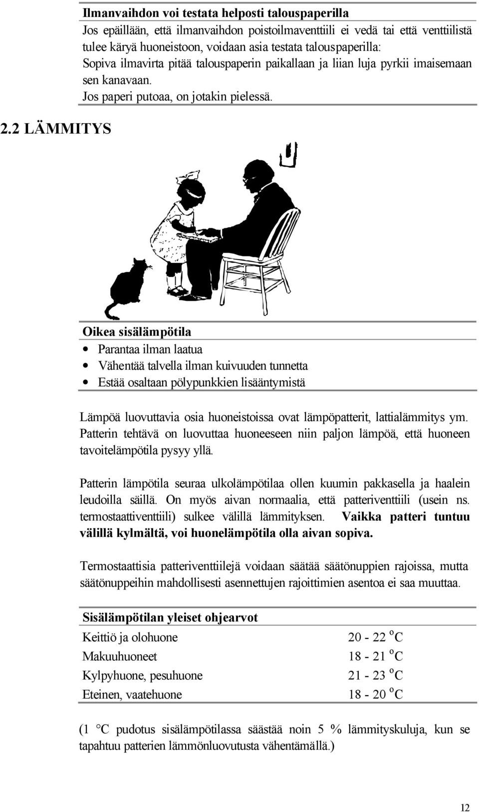 Oikea sisälämpötila Parantaa ilman laatua Vähentää talvella ilman kuivuuden tunnetta Estää osaltaan pölypunkkien lisääntymistä Lämpöä luovuttavia osia huoneistoissa ovat lämpöpatterit, lattialämmitys