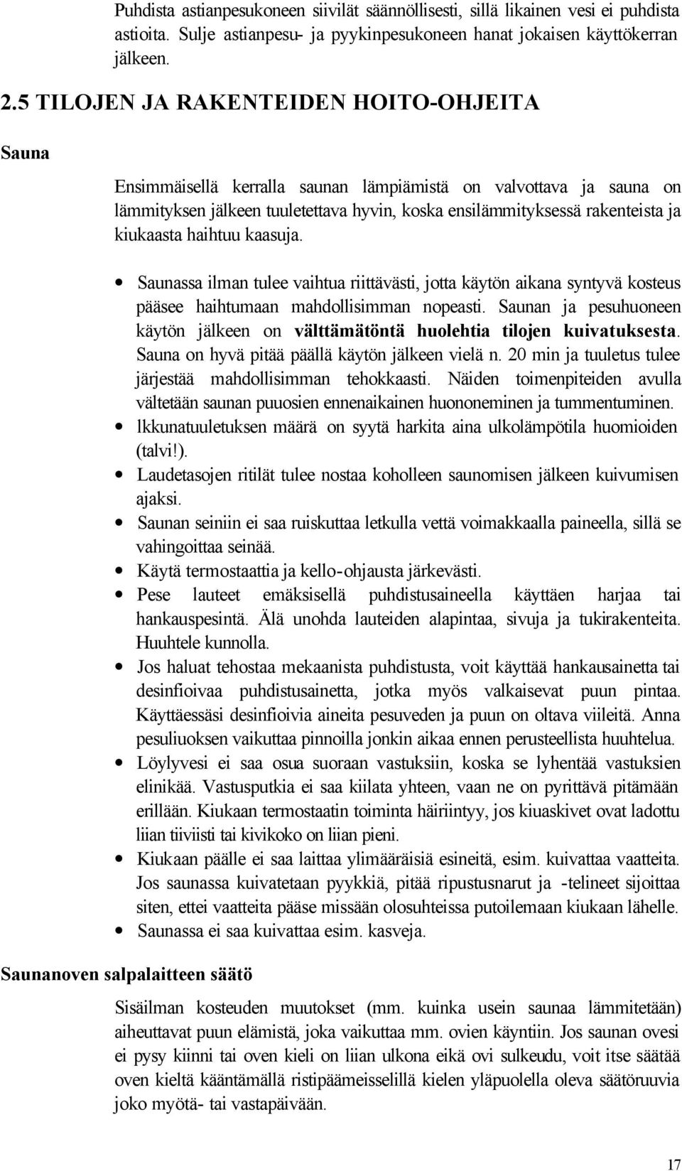 kiukaasta haihtuu kaasuja. Saunassa ilman tulee vaihtua riittävästi, jotta käytön aikana syntyvä kosteus pääsee haihtumaan mahdollisimman nopeasti.