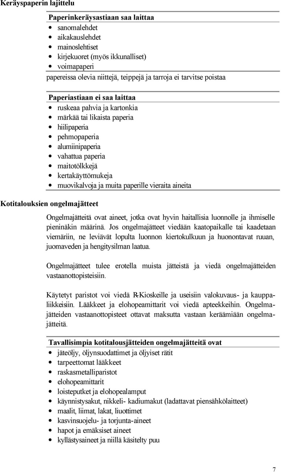 muovikalvoja ja muita paperille vieraita aineita Kotitalouksien ongelmajätteet Ongelmajätteitä ovat aineet, jotka ovat hyvin haitallisia luonnolle ja ihmiselle pieninäkin määrinä.