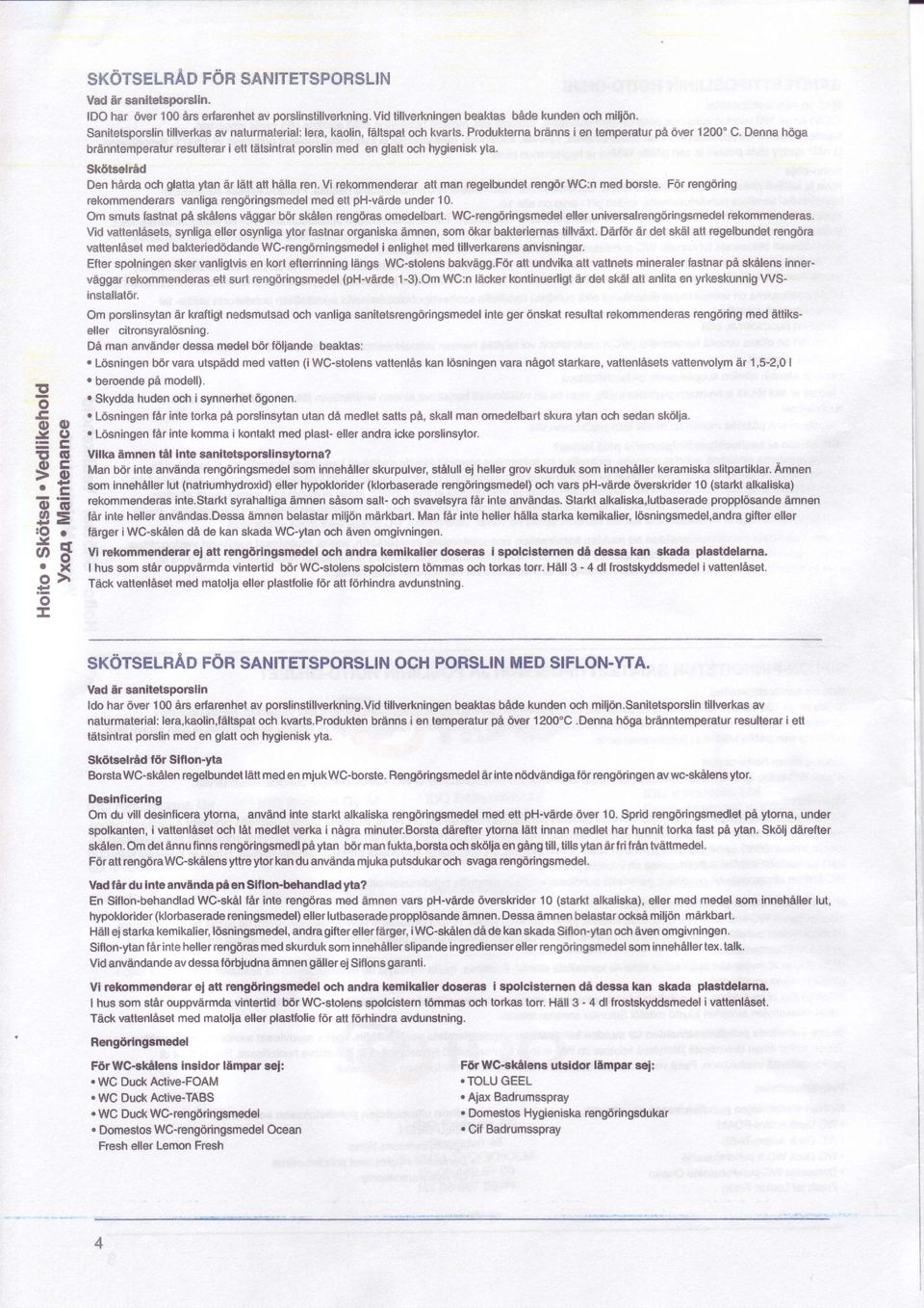 branntemperatur g t EE.- Sktitselrld Den hardach glattaytan ir ldtt att hallaren.vi rekmmenderaratt man regelbundetrengdrwc:nmed brste. F6r reng6ring vanligareng6ringsmedelmed eft ph-vdrdeunder10.