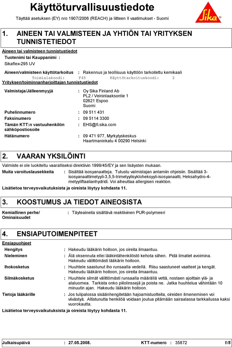 käyttöön tarkoitettu kemikaali Yrityksen/toiminnanharjoittajan tunnistustiedot Valmistaja/Jälleenmyyjä Hätänumero Oy Sika Finland Ab PL2 / Veininlaaksontie 1 02621 Espoo Suomi Puhelinnumero 09 511