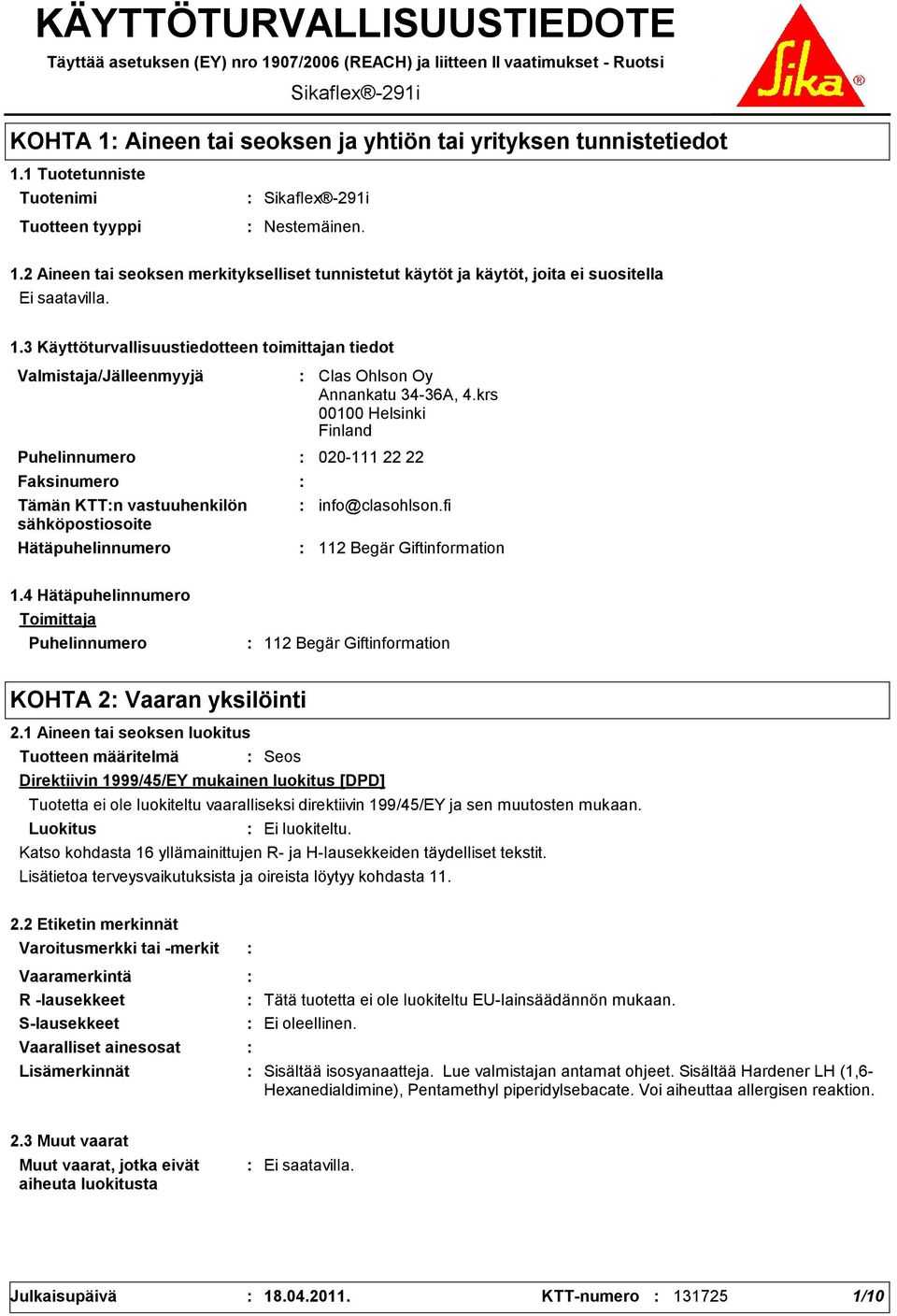 3 Käyttöturvallisuustiedotteen toimittajan tiedot Valmistaja/Jälleenmyyjä Puhelinnumero Faksinumero Tämän KTTn vastuuhenkilön sähköpostiosoite Hätäpuhelinnumero Clas Ohlson Oy Annankatu 3436A, 4.