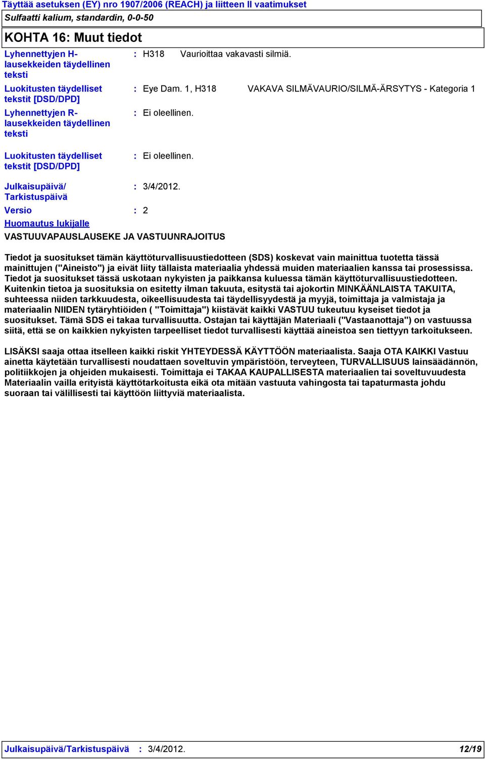 1, H318 VAKAVA SILMÄVAURIO/SILMÄÄRSYTYS Kategoria 1 Julkaisupäivä/ Tarkistuspäivä Versio Huomautus lukijalle VASTUUVAPAUSLAUSEKE JA VASTUUNRAJOITUS 3/4/2012.