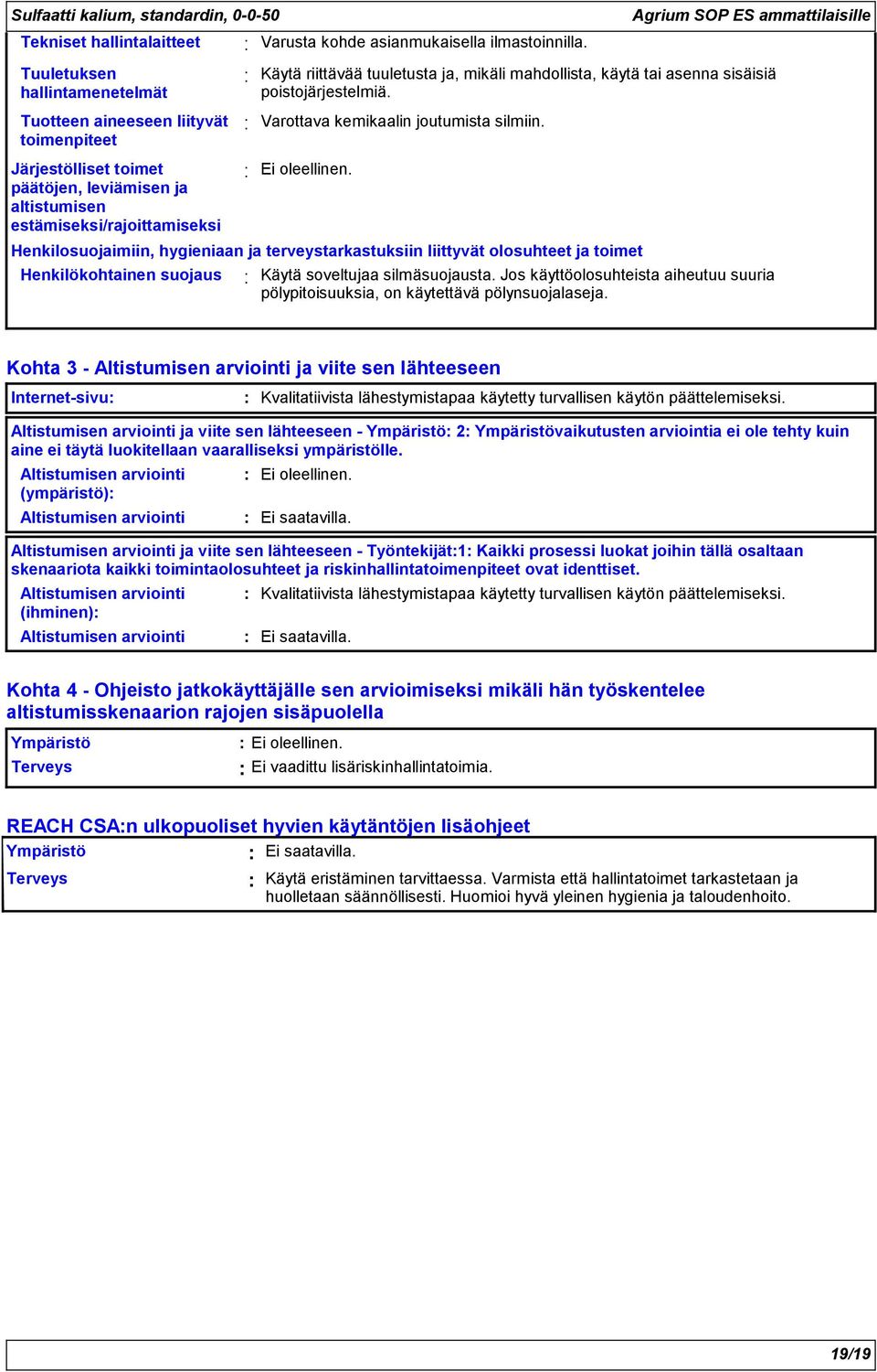 Henkilosuojaimiin, hygieniaan ja terveystarkastuksiin liittyvät olosuhteet ja toimet Henkilökohtainen suojaus Käytä soveltujaa silmäsuojausta.