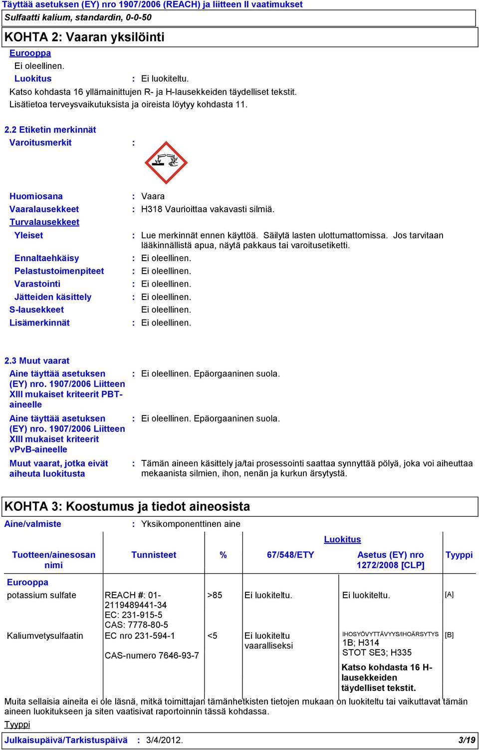 Ennaltaehkäisy Pelastustoimenpiteet Varastointi Jätteiden käsittely Slausekkeet Lisämerkinnät Vaara H318 Vaurioittaa vakavasti silmiä. 2.3 Muut vaarat Aine täyttää asetuksen (EY) nro.