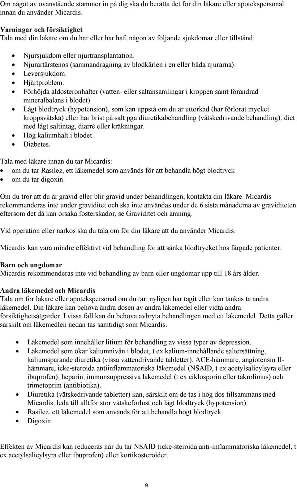 Njurartärstenos (sammandragning av blodkärlen i en eller båda njurarna). Leversjukdom. Hjärtproblem.