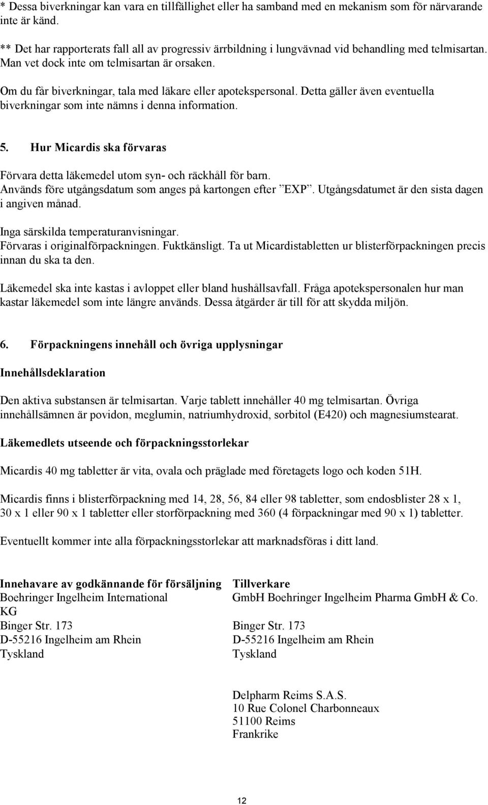 Om du får biverkningar, tala med läkare eller apotekspersonal. Detta gäller även eventuella biverkningar som inte nämns i denna information. 5.