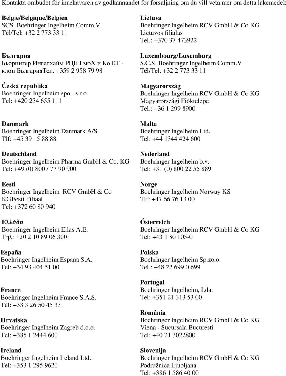 hringer Ingelheim spol. s r.o. Tel: +420 234 655 111 Danmark Boehringer Ingelheim Danmark A/S Tlf: +45 39 15 88 88 Deutschland Boehringer Ingelheim Pharma GmbH & Co.