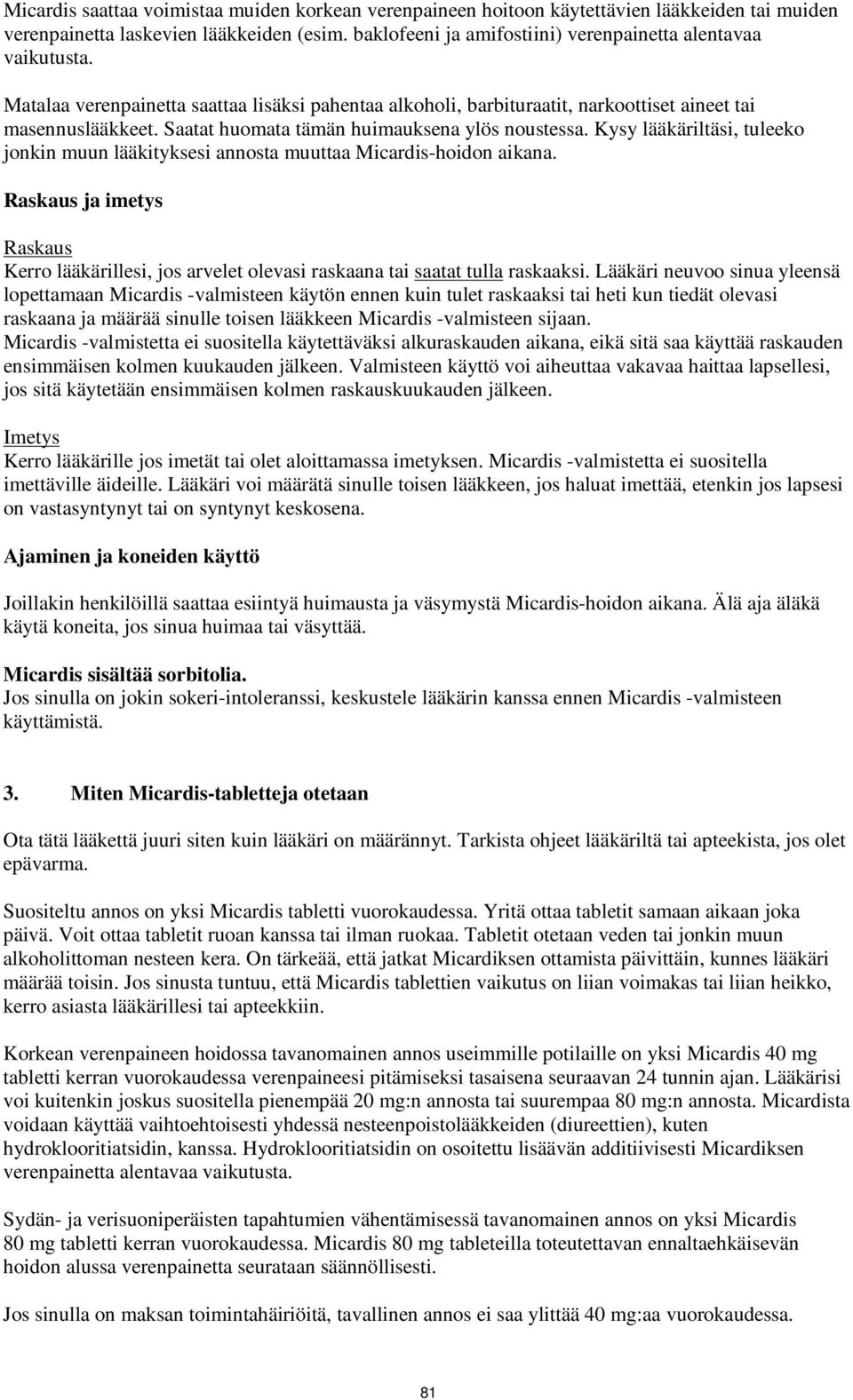 Saatat huomata tämän huimauksena ylös noustessa. Kysy lääkäriltäsi, tuleeko jonkin muun lääkityksesi annosta muuttaa Micardis-hoidon aikana.