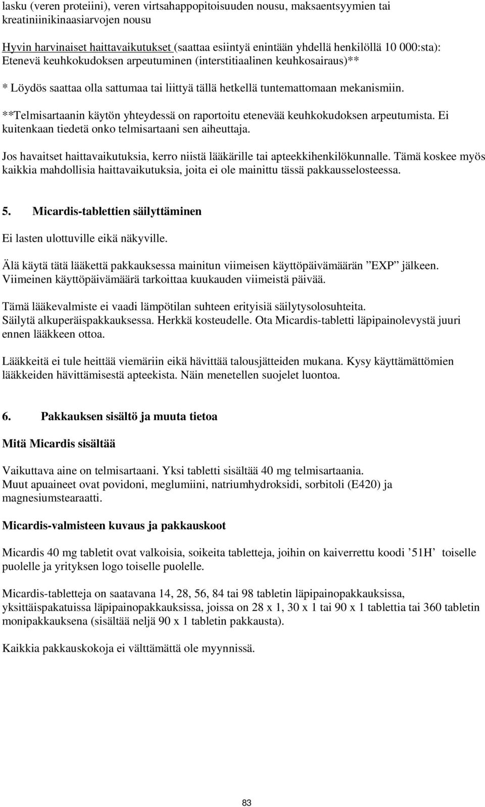 **Telmisartaanin käytön yhteydessä on raportoitu etenevää keuhkokudoksen arpeutumista. Ei kuitenkaan tiedetä onko telmisartaani sen aiheuttaja.