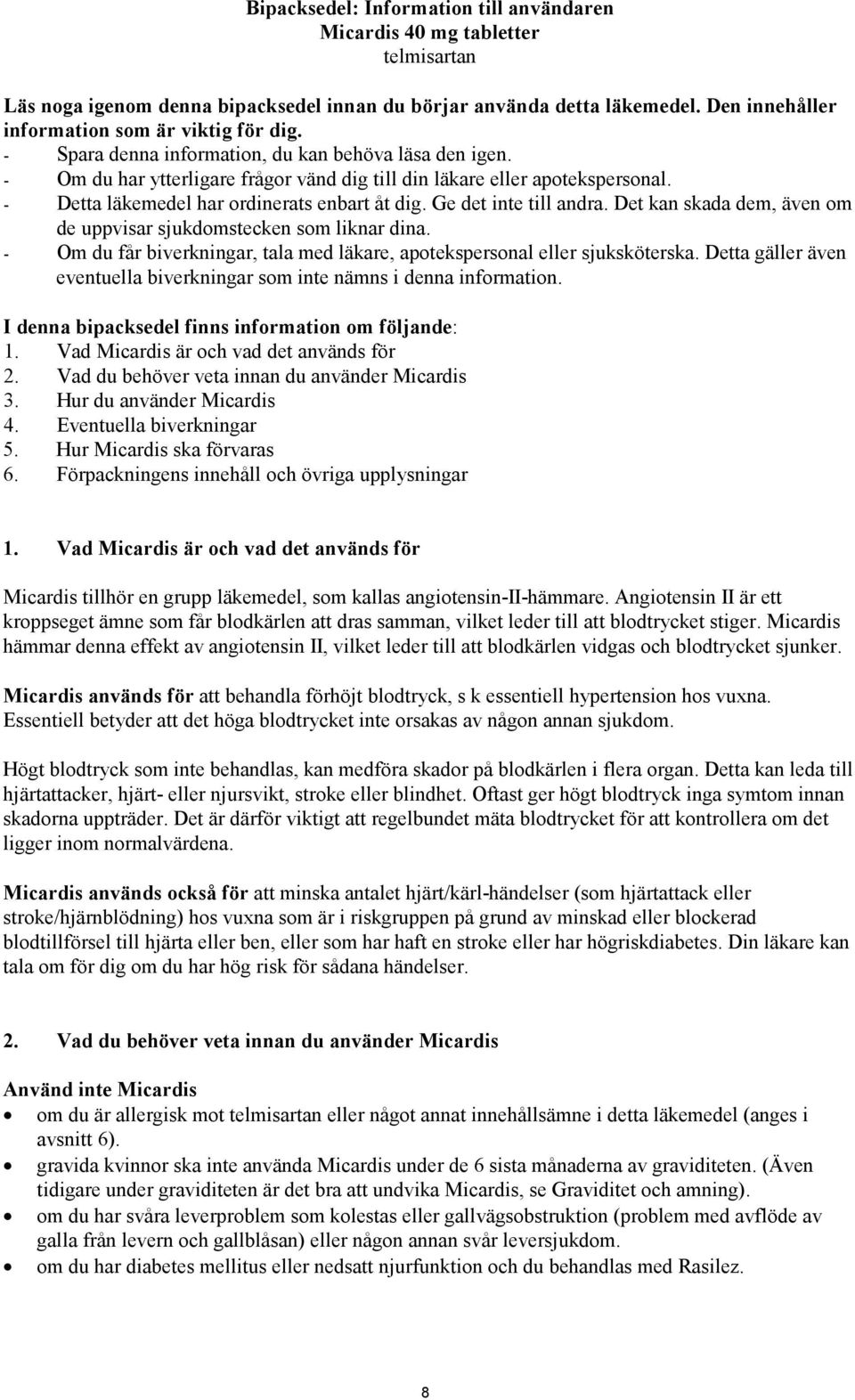 - Detta läkemedel har ordinerats enbart åt dig. Ge det inte till andra. Det kan skada dem, även om de uppvisar sjukdomstecken som liknar dina.