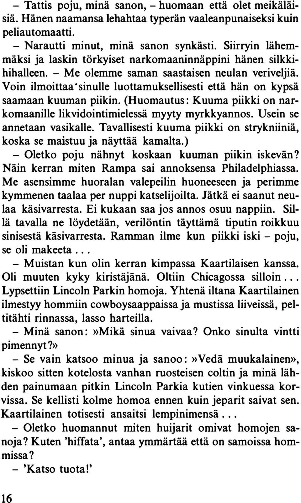 Voin ilmoittaa sinulle luottamuksellisesti että hän on kypsä saamaan kuuman piikin. (Huomautus: Kuuma piikki on narkomaanille likvidointimielessä myyty myrkkyannos. Usein se annetaan vasikalle.