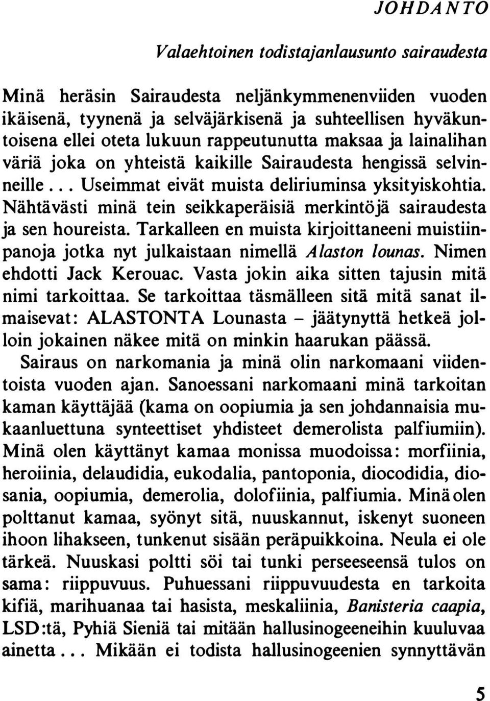 Nähtävästi minä tein seikkaperäisiä merkintöjä sairaudesta ja sen houreista. Tarkalleen en muista kirjoittaneeni muistiinpanoja jotka nyt julkaistaan nimellä Alaston lounas.