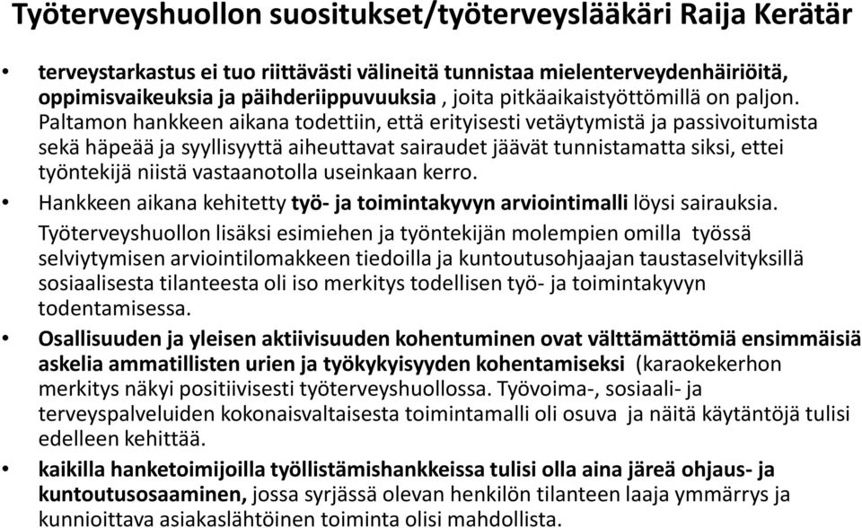 Paltamon hankkeen aikana todettiin, että erityisesti vetäytymistä ja passivoitumista sekä häpeää ja syyllisyyttä aiheuttavat sairaudet jäävät tunnistamatta siksi, ettei työntekijä niistä