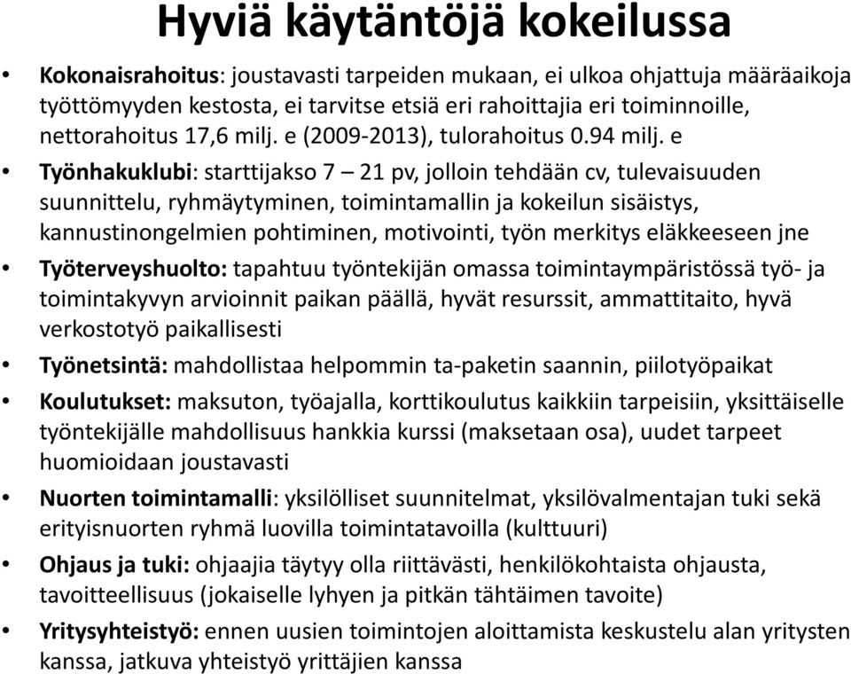 e Työnhakuklubi: starttijakso 7 21 pv, jolloin tehdään cv, tulevaisuuden suunnittelu, ryhmäytyminen, toimintamallin ja kokeilun sisäistys, kannustinongelmien pohtiminen, motivointi, työn merkitys