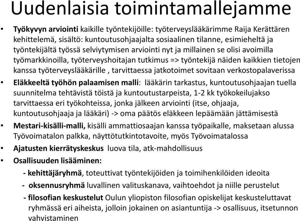 tarvittaessa jatkotoimet sovitaan verkostopalaverissa Eläkkeeltä työhön palaamisen malli: lääkärin tarkastus, kuntoutusohjaajan tuella suunnitelma tehtävistä töistä ja kuntoutustarpeista, 1-2 kk