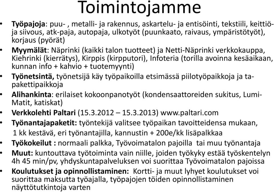 Työnetsintä, työnetsijä käy työpaikoilla etsimässä piilotyöpaikkoja ja tapakettipaikkoja Alihankinta: erilaiset kokoonpanotyöt (kondensaattoreiden sukitus, Lumi- Matit, katiskat) Verkkolehti Paltari