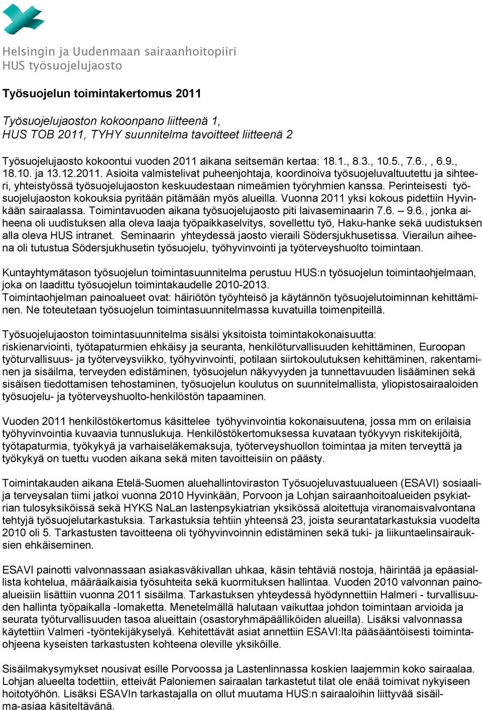 Perinteisesti työsuojelujaoston kokouksia pyritään pitämään myös alueilla. Vuonna 2011 yksi kokous pidettiin Hyvinkään sairaalassa. Toimintavuoden aikana työsuojelujaosto piti laivaseminaarin 7.6. 9.