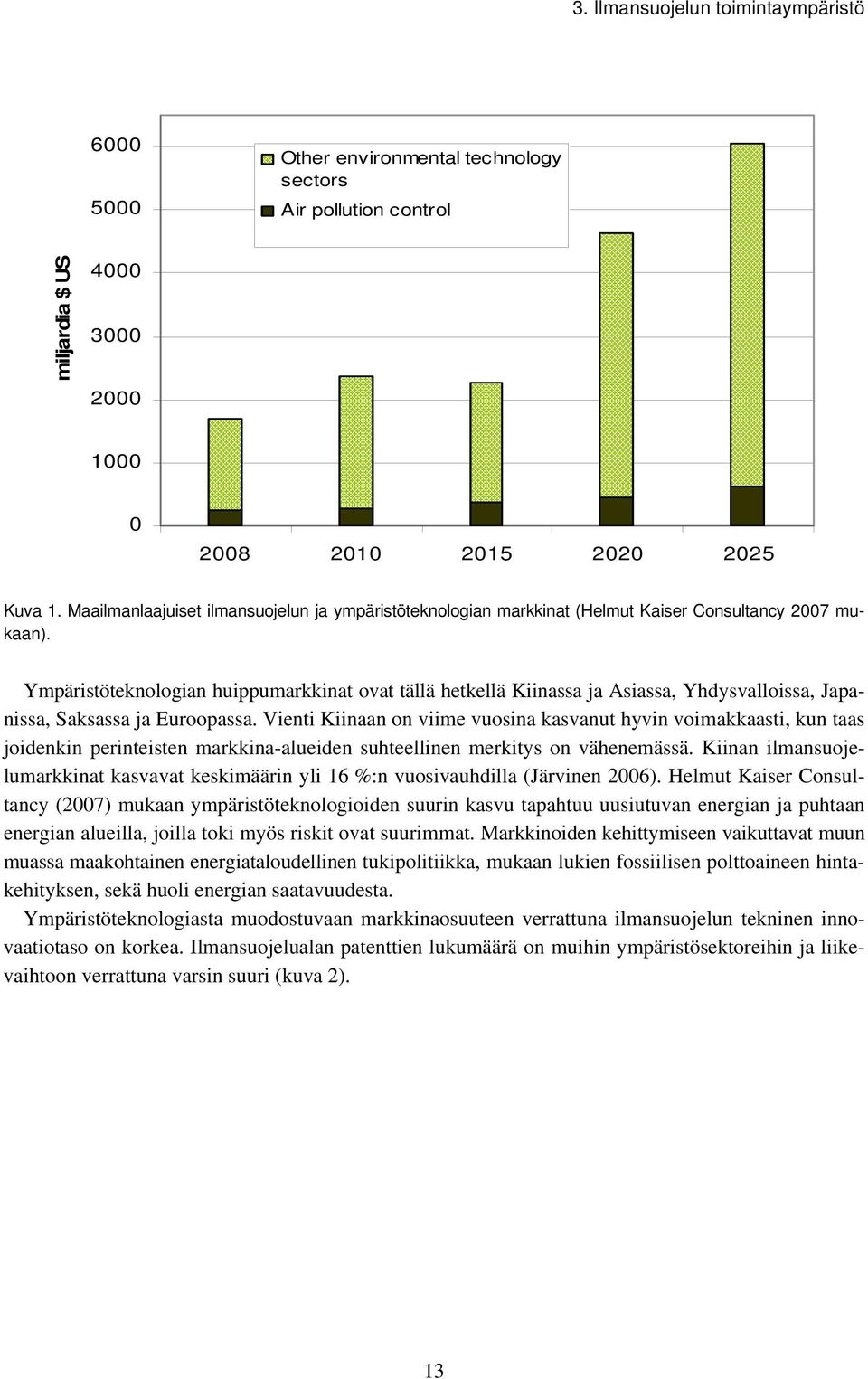 Ympäristöteknologian huippumarkkinat ovat tällä hetkellä Kiinassa ja Asiassa, Yhdysvalloissa, Japanissa, Saksassa ja Euroopassa.