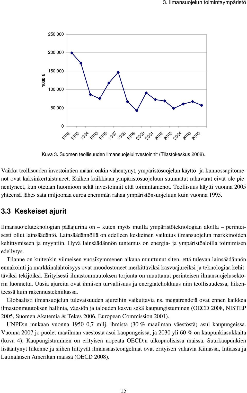 Kaiken kaikkiaan ympäristösuojeluun suunnatut rahavarat eivät ole pienentyneet, kun otetaan huomioon sekä investoinnit että toimintamenot.