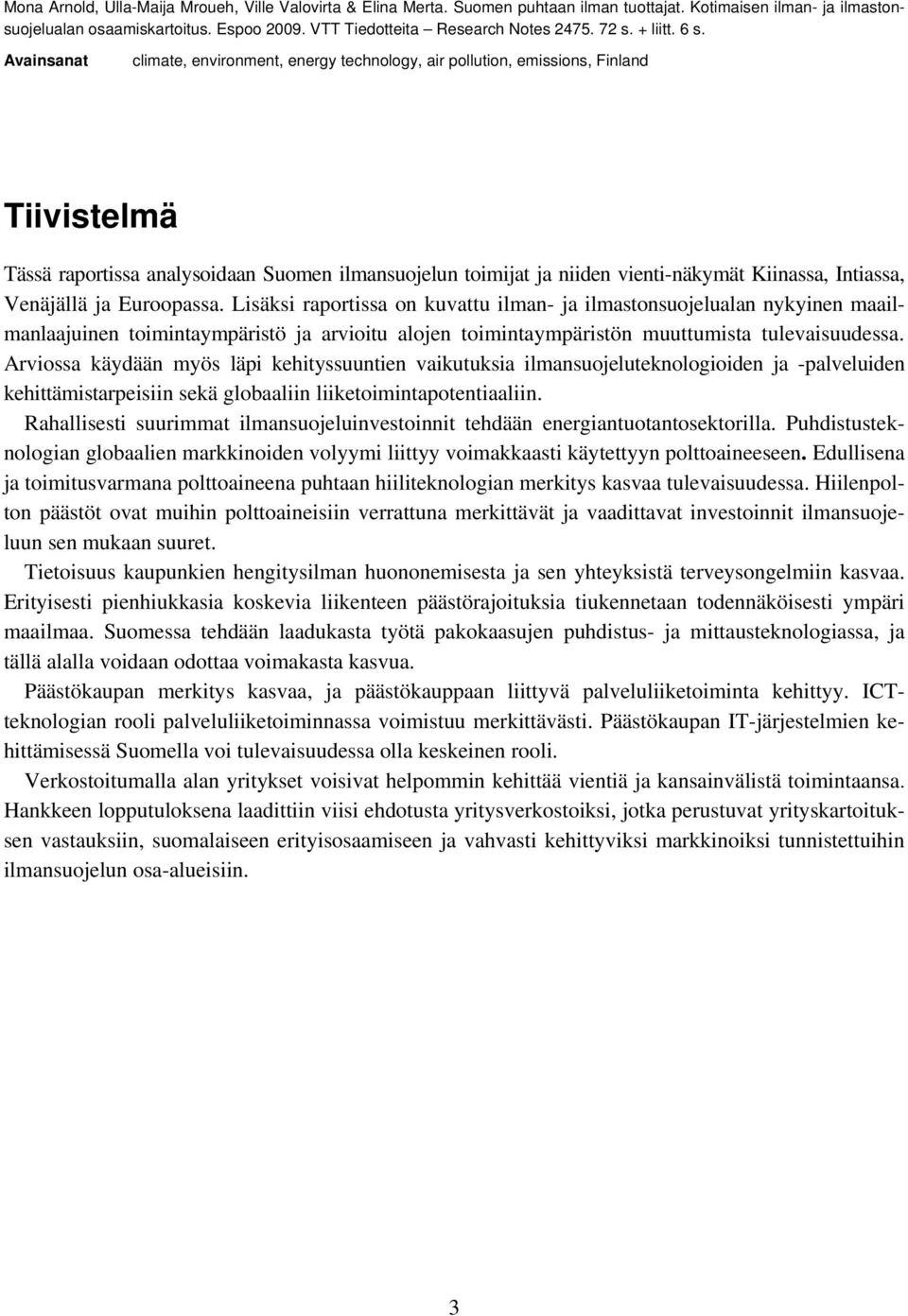 Avainsanat climate, environment, energy technology, air pollution, emissions, Finland Tiivistelmä Tässä raportissa analysoidaan Suomen ilmansuojelun toimijat ja niiden vienti-näkymät Kiinassa,