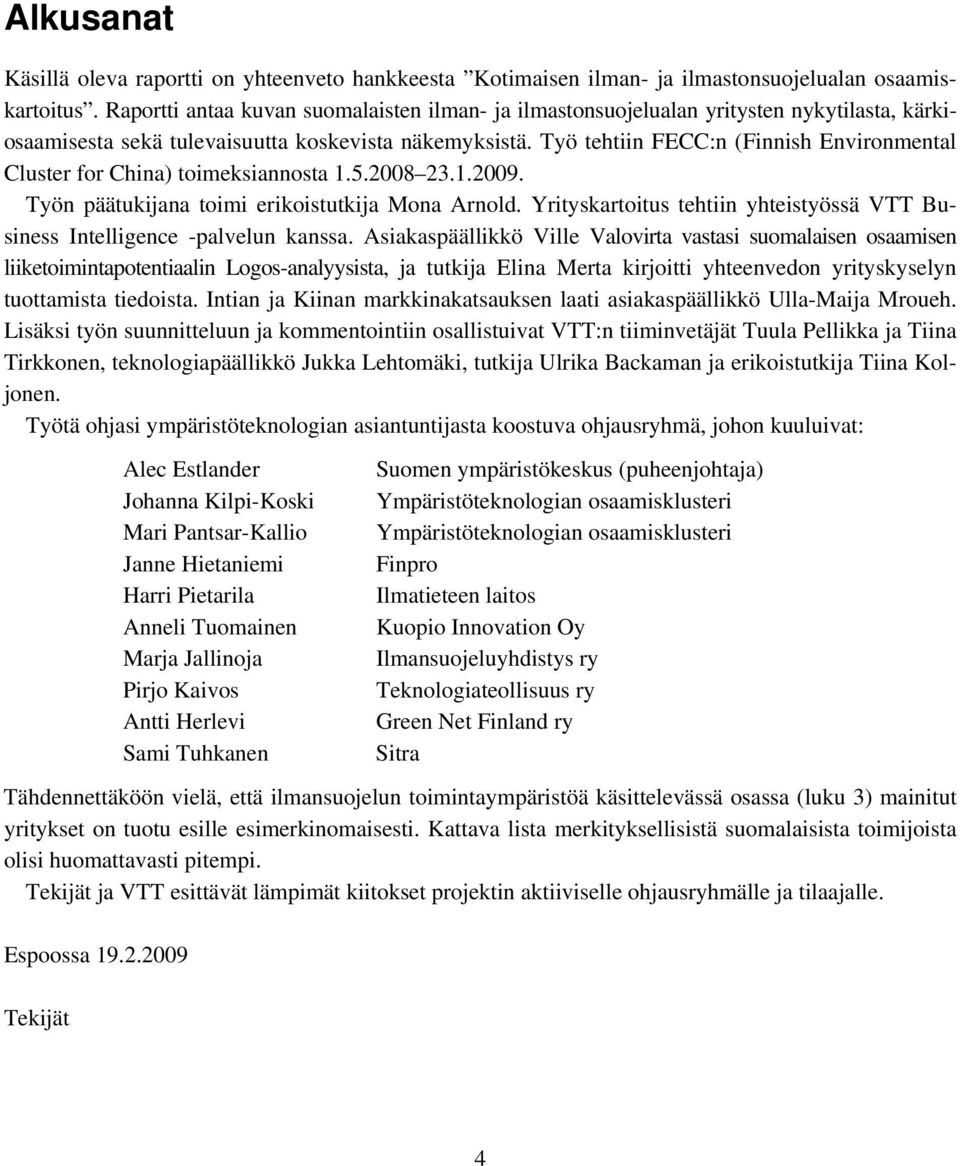 Työ tehtiin FECC:n (Finnish Environmental Cluster for China) toimeksiannosta 1.5.2008 23.1.2009. Työn päätukijana toimi erikoistutkija Mona Arnold.