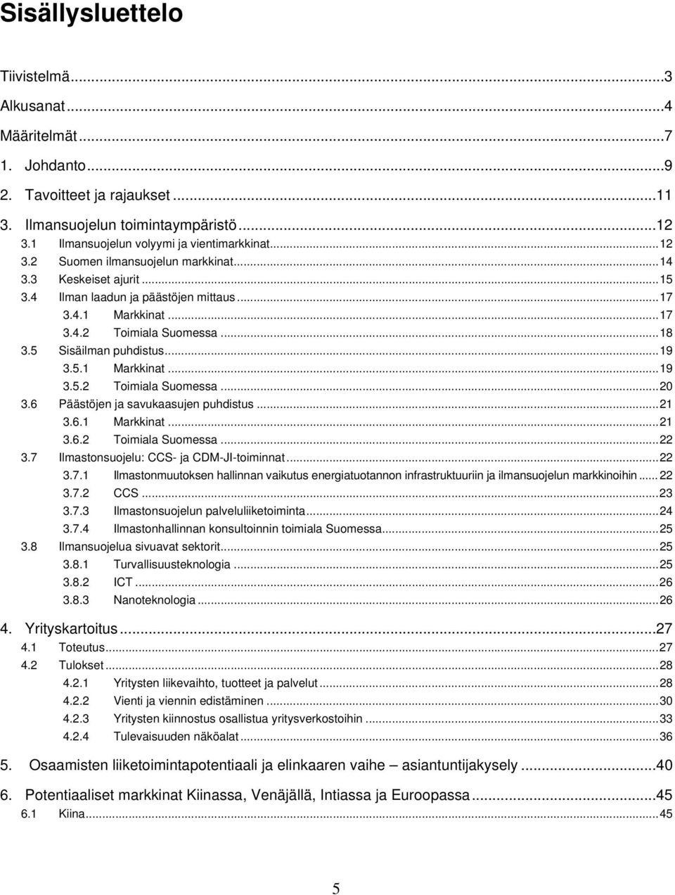 6 Päästöjen ja savukaasujen puhdistus...21 3.6.1 Markkinat...21 3.6.2 Toimiala Suomessa...22 3.7 