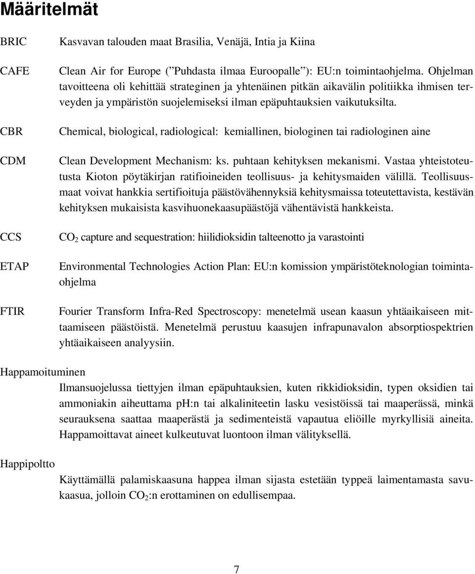 Chemical, biological, radiological: kemiallinen, biologinen tai radiologinen aine Clean Development Mechanism: ks. puhtaan kehityksen mekanismi.