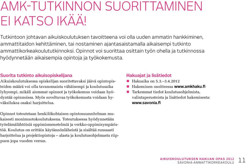 Opinnot voi suorittaa osittain työn ohella ja tutkinnossa hyödynnetään aikaisempia opintoja ja työkokemusta.