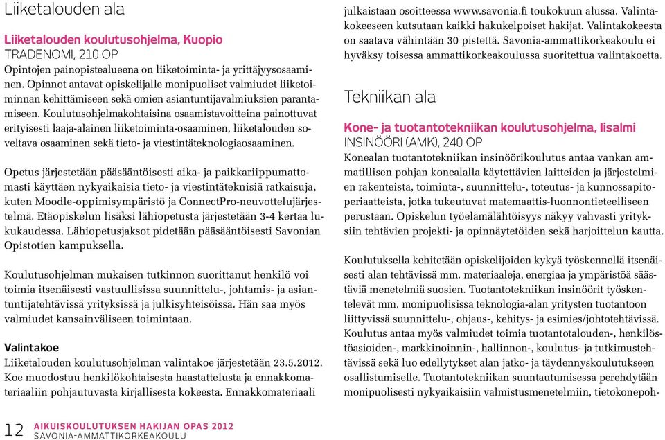 Koulutusohjelmakohtaisina osaamistavoitteina painottuvat erityisesti laaja-alainen liiketoiminta-osaaminen, liiketalouden soveltava osaaminen sekä tieto- ja viestintäteknologiaosaaminen.
