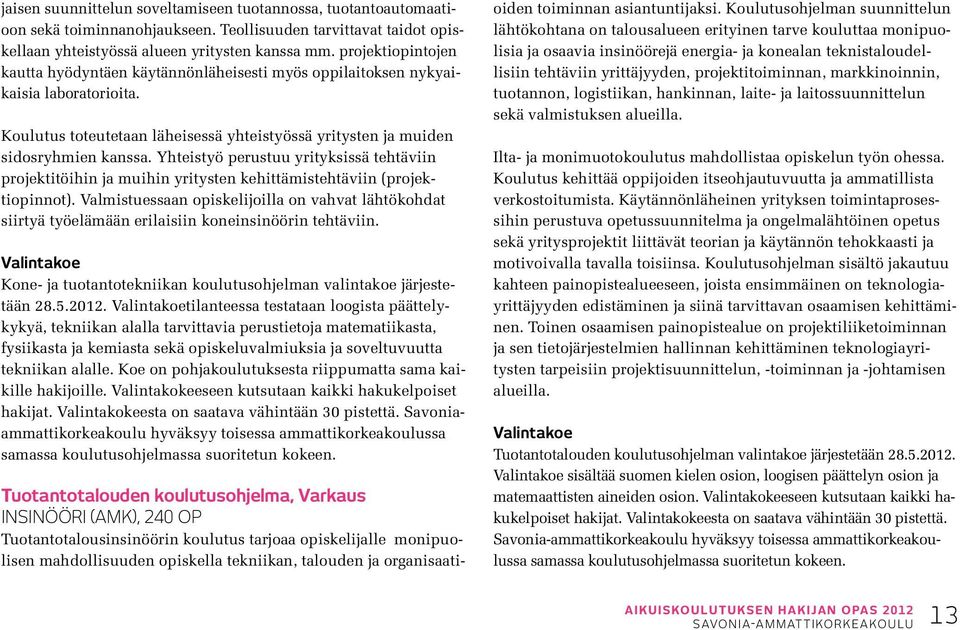 Yhteistyö perustuu yrityksissä tehtäviin projektitöihin ja muihin yritysten kehittämistehtäviin (projektiopinnot).