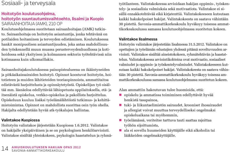 Koulutuksessa hankit monipuolisen asiantuntijuuden, joka antaa mahdollisuuden työskennellä muun muassa perusterveydenhuollossa ja kotihoidossa sekä yksityisen ja kolmannen sektorin työtehtävissä niin